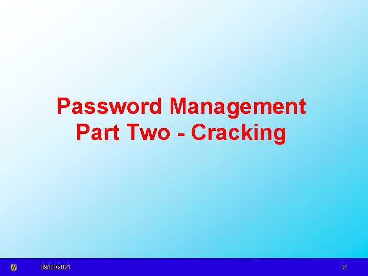 Password Management Part Two - Cracking 09/03/2021 2 