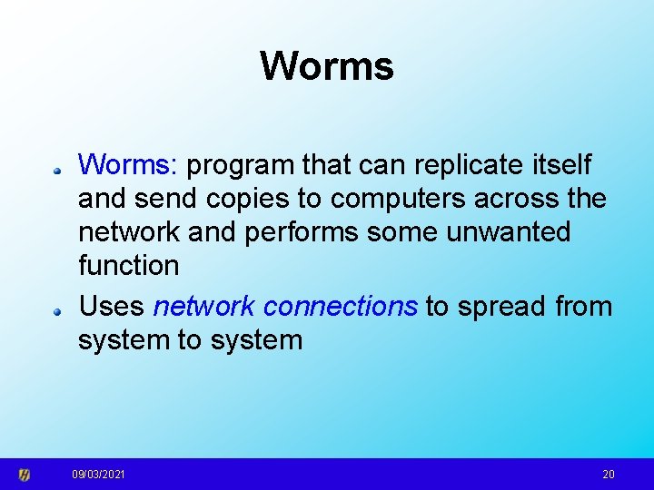 Worms: program that can replicate itself and send copies to computers across the network