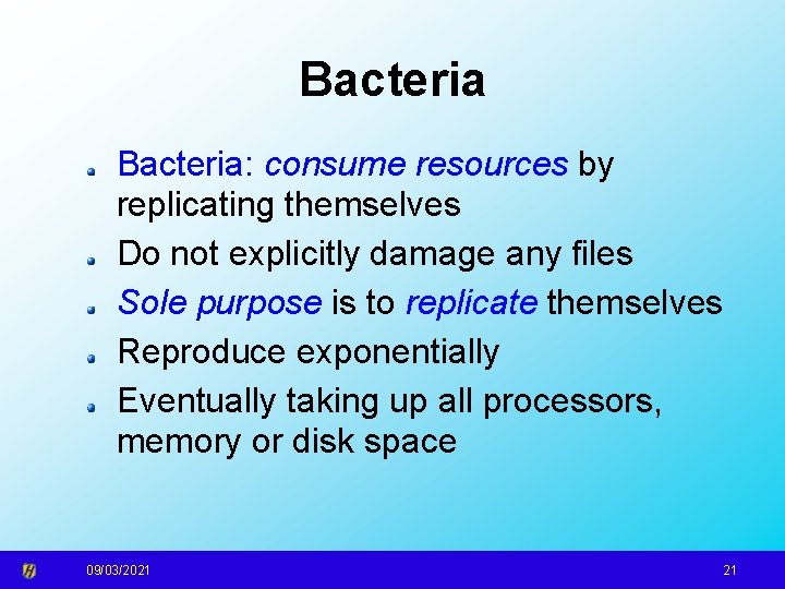 Bacteria: consume resources by replicating themselves Do not explicitly damage any files Sole purpose