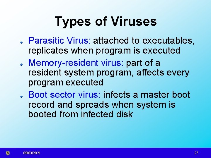 Types of Viruses Parasitic Virus: attached to executables, replicates when program is executed Memory-resident