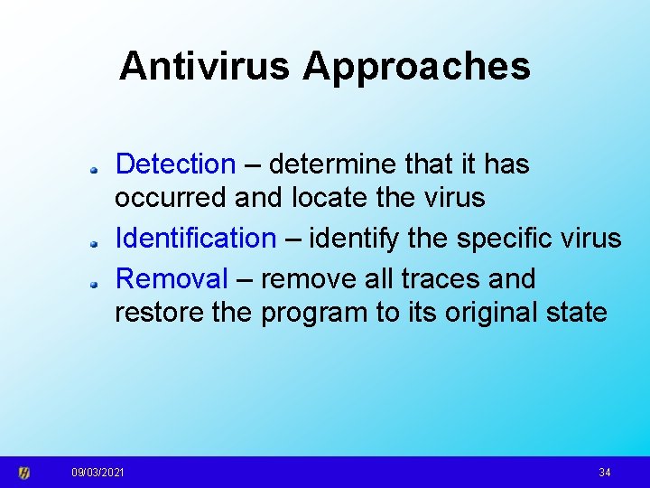 Antivirus Approaches Detection – determine that it has occurred and locate the virus Identification
