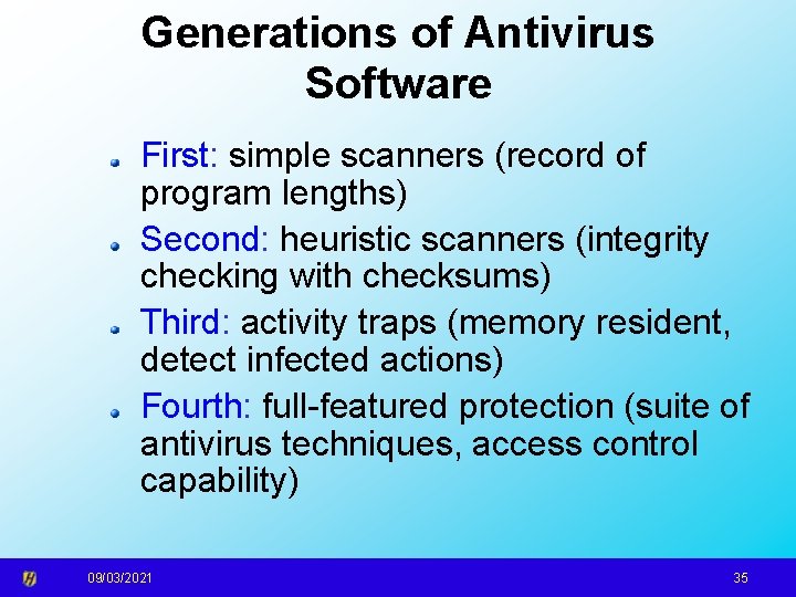 Generations of Antivirus Software First: simple scanners (record of program lengths) Second: heuristic scanners
