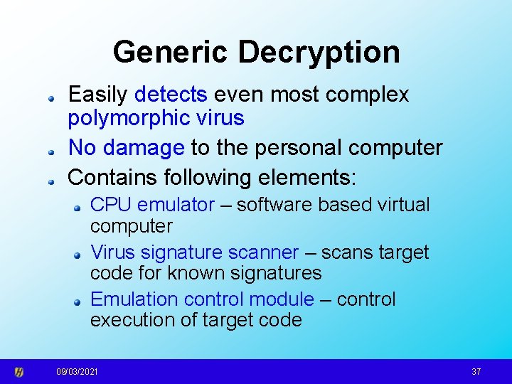 Generic Decryption Easily detects even most complex polymorphic virus No damage to the personal