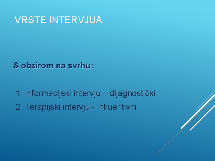 VRSTE INTERVJUA S obzirom na svrhu: 1. Informacijski intervju – dijagnostički 2. Terapijski intervju