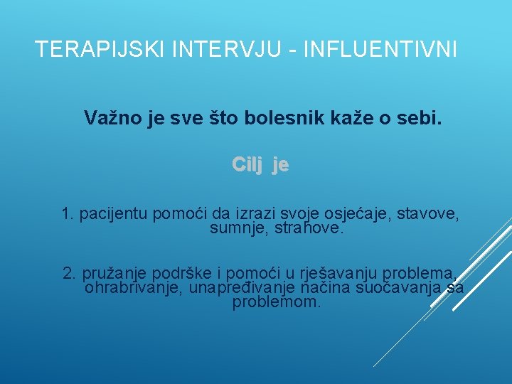 TERAPIJSKI INTERVJU - INFLUENTIVNI Važno je sve što bolesnik kaže o sebi. Cilj je