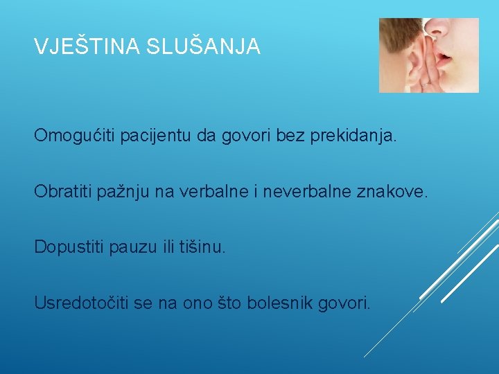 VJEŠTINA SLUŠANJA Omogućiti pacijentu da govori bez prekidanja. Obratiti pažnju na verbalne i neverbalne