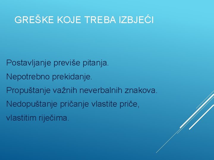 GREŠKE KOJE TREBA IZBJEĆI Postavljanje previše pitanja. Nepotrebno prekidanje. Propuštanje važnih neverbalnih znakova. Nedopuštanje