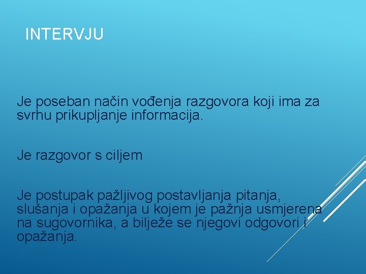 INTERVJU Je poseban način vođenja razgovora koji ima za svrhu prikupljanje informacija. Je razgovor