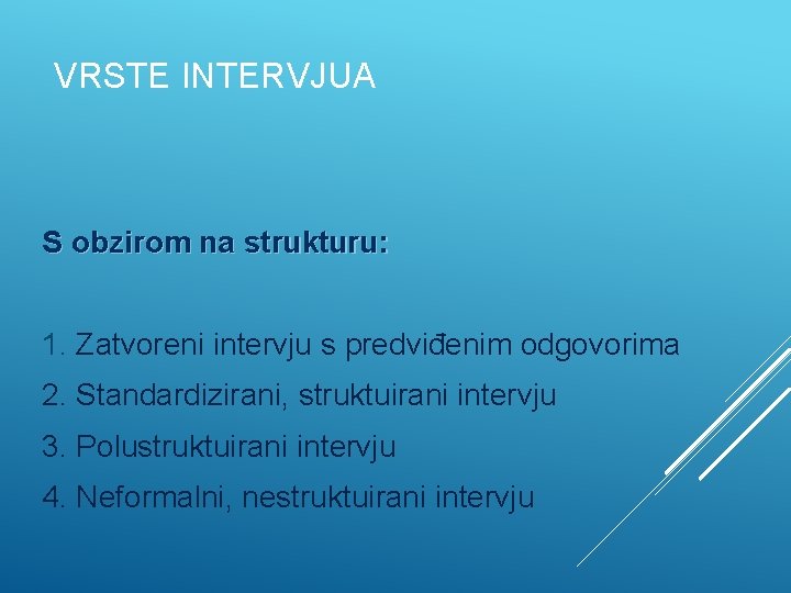 VRSTE INTERVJUA S obzirom na strukturu: 1. Zatvoreni intervju s predviđenim odgovorima 2. Standardizirani,