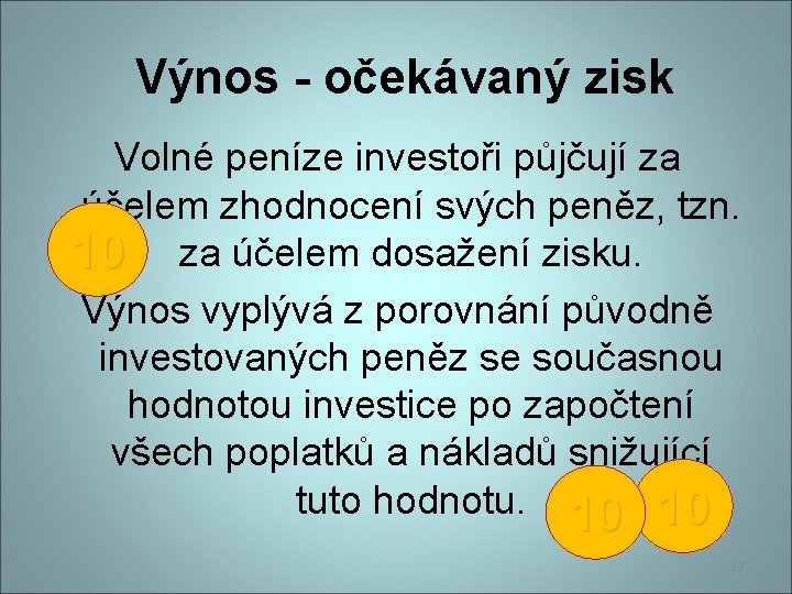 Výnos - očekávaný zisk Volné peníze investoři půjčují za účelem zhodnocení svých peněz, tzn.