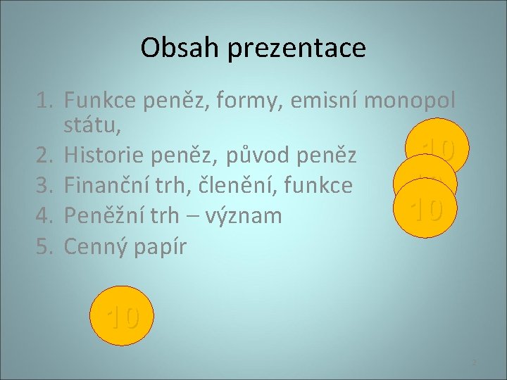 Obsah prezentace 1. Funkce peněz, formy, emisní monopol státu, 10 2. Historie peněz, původ