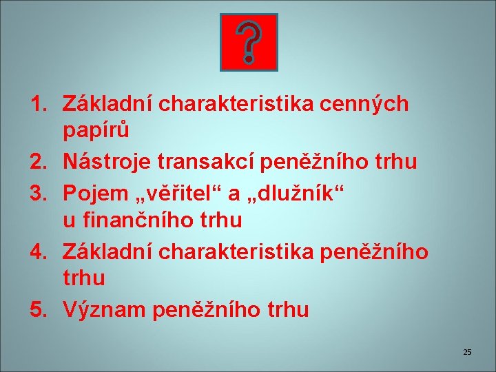 1. Základní charakteristika cenných papírů 2. Nástroje transakcí peněžního trhu 3. Pojem „věřitel“ a