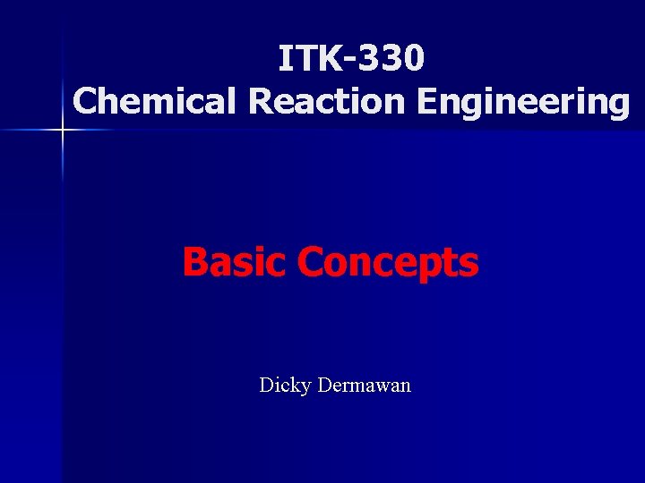 ITK-330 Chemical Reaction Engineering Basic Concepts Dicky Dermawan 