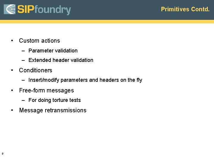 Primitives Contd. • Custom actions – Parameter validation – Extended header validation • Conditioners