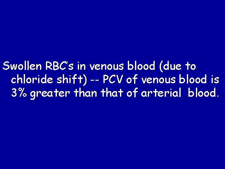 Swollen RBC’s in venous blood (due to chloride shift) -- PCV of venous blood