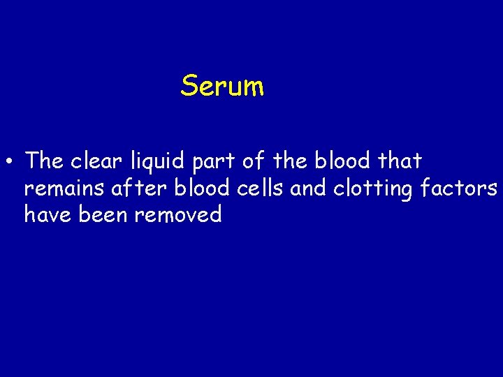 Serum • The clear liquid part of the blood that remains after blood cells