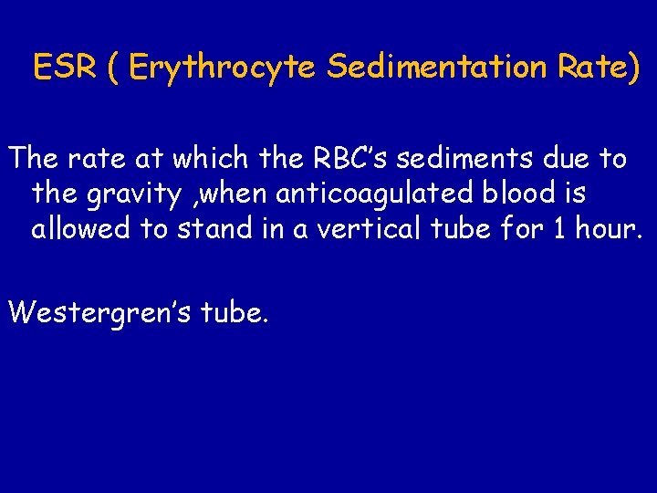 ESR ( Erythrocyte Sedimentation Rate) The rate at which the RBC’s sediments due to