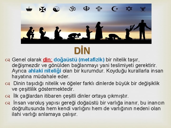 DİN Genel olarak din; doğaüstü (metafizik) bir nitelik taşır, değişmezdir ve gönülden bağlanmayı DİN Genel olarak din; doğaüstü (metafizik) bir nitelik taşır, değişmezdir ve gönülden bağlanmayı