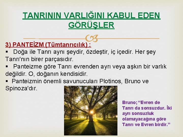 TANRININ VARLIĞINI KABUL EDEN GÖRÜŞLER 3) PANTEİZM (Tümtanrıcılık) : § Doğa ile Tanrı aynı TANRININ VARLIĞINI KABUL EDEN GÖRÜŞLER 3) PANTEİZM (Tümtanrıcılık) : § Doğa ile Tanrı aynı