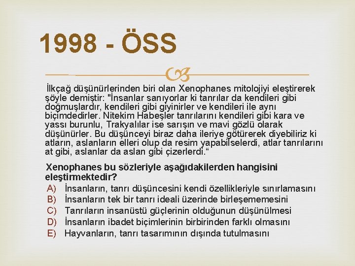 1998 - ÖSS İlkçağ düşünürlerinden biri olan Xenophanes mitolojiyi eleştirerek şöyle demiştir: "İnsanlar sanıyorlar 1998 - ÖSS İlkçağ düşünürlerinden biri olan Xenophanes mitolojiyi eleştirerek şöyle demiştir: "İnsanlar sanıyorlar