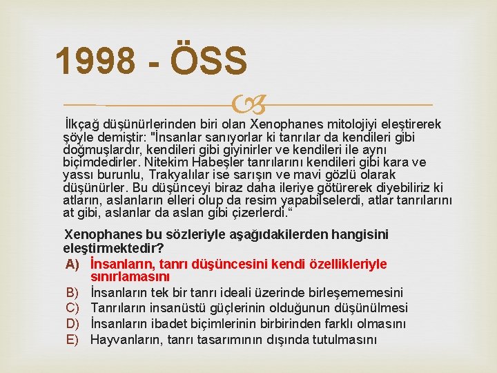 1998 - ÖSS İlkçağ düşünürlerinden biri olan Xenophanes mitolojiyi eleştirerek şöyle demiştir: "İnsanlar sanıyorlar 1998 - ÖSS İlkçağ düşünürlerinden biri olan Xenophanes mitolojiyi eleştirerek şöyle demiştir: "İnsanlar sanıyorlar