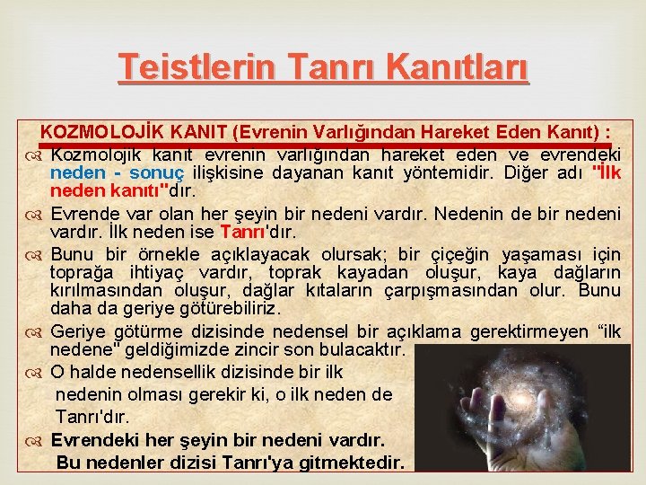 Teistlerin Tanrı Kanıtları KOZMOLOJİK KANIT (Evrenin Varlığından Hareket Eden Kanıt) : Kozmolojik kanıt evrenin Teistlerin Tanrı Kanıtları KOZMOLOJİK KANIT (Evrenin Varlığından Hareket Eden Kanıt) : Kozmolojik kanıt evrenin