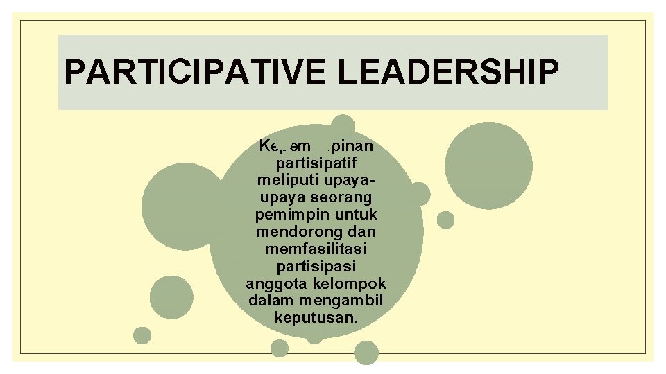 PARTICIPATIVE LEADERSHIP Kepemimpinan partisipatif meliputi upaya seorang pemimpin untuk mendorong dan memfasilitasi partisipasi anggota
