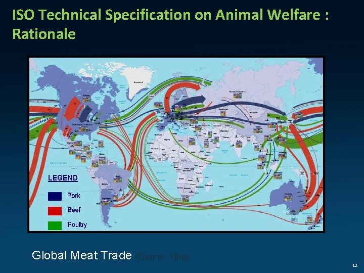 ISO Technical Specification on Animal Welfare : Rationale Global Meat Trade (Source: Gira) 12