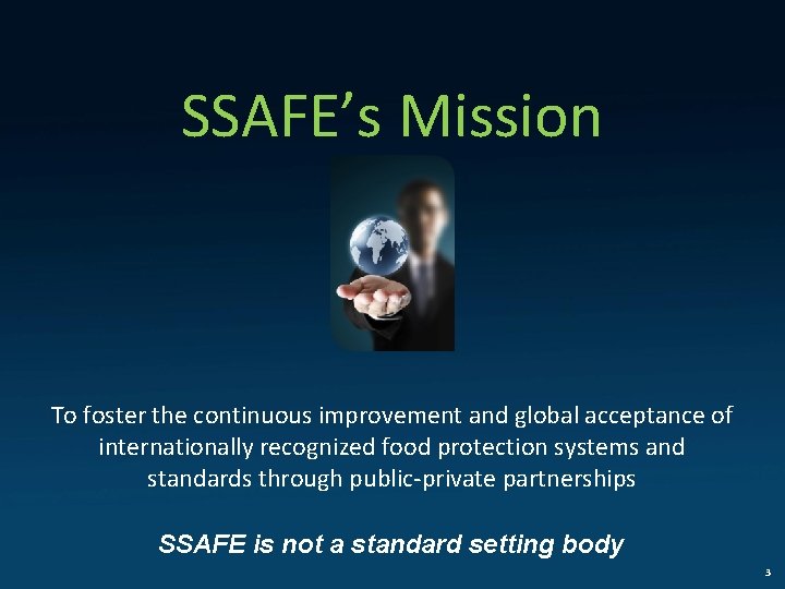 SSAFE’s Mission To foster the continuous improvement and global acceptance of internationally recognized food