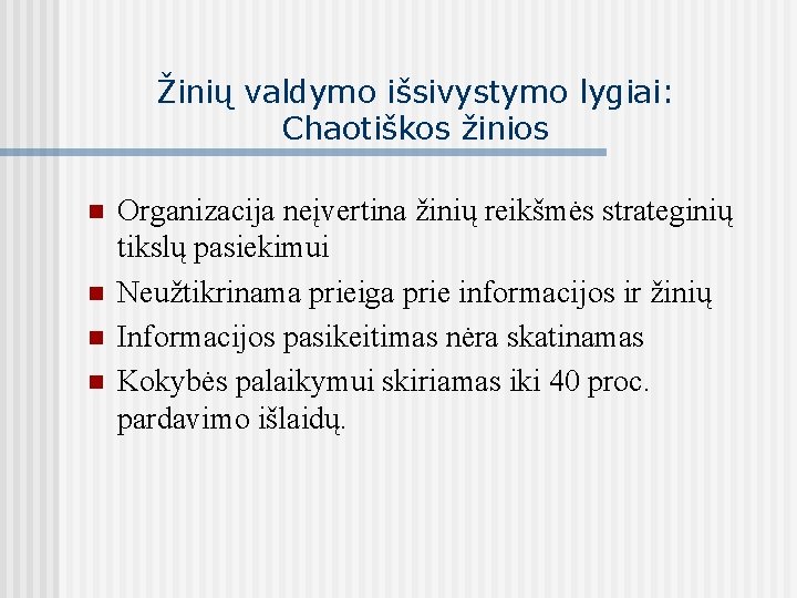 Žinių valdymo išsivystymo lygiai: Chaotiškos žinios n n Organizacija neįvertina žinių reikšmės strateginių tikslų