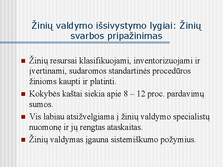 Žinių valdymo išsivystymo lygiai: Žinių svarbos pripažinimas n n Žinių resursai klasifikuojami, inventorizuojami ir