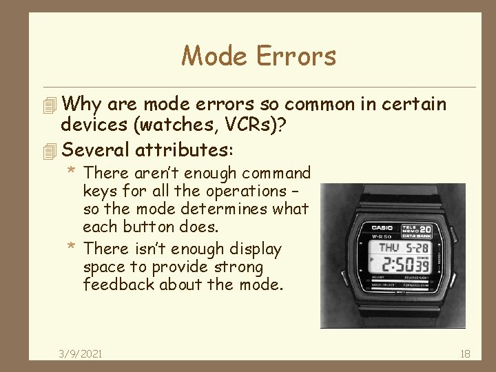 Mode Errors 4 Why are mode errors so common in certain devices (watches, VCRs)?