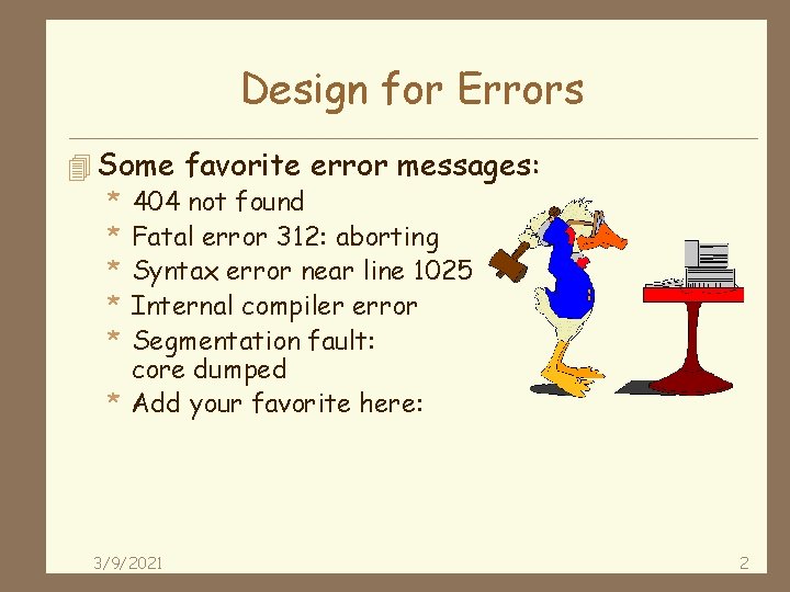 Design for Errors 4 Some favorite error messages: * 404 not found * Fatal