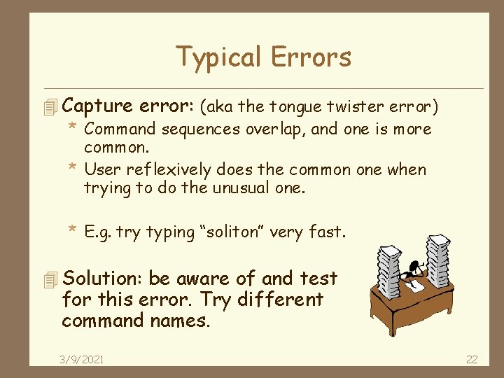 Typical Errors 4 Capture error: (aka the tongue twister error) * Command sequences overlap,
