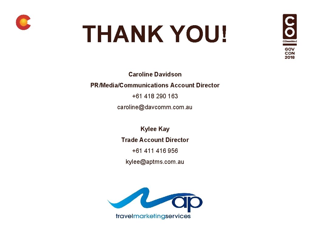 THANK YOU! Caroline Davidson PR/Media/Communications Account Director +61 418 290 163 caroline@davcomm. com. au