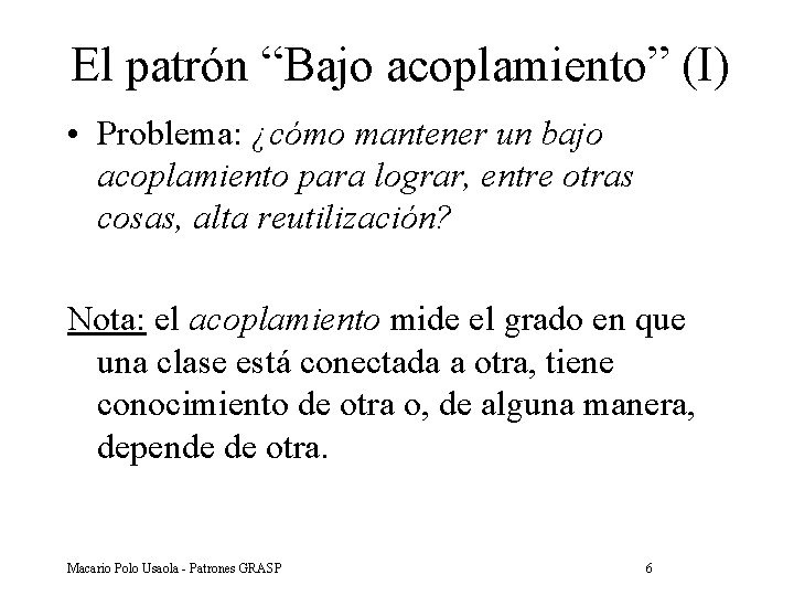 El patrón “Bajo acoplamiento” (I) • Problema: ¿cómo mantener un bajo acoplamiento para lograr, El patrón “Bajo acoplamiento” (I) • Problema: ¿cómo mantener un bajo acoplamiento para lograr,