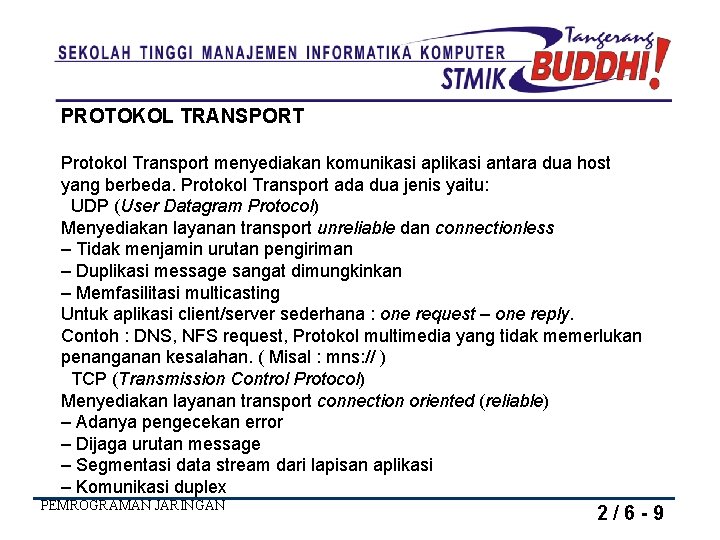 PROTOKOL TRANSPORT Protokol Transport menyediakan komunikasi aplikasi antara dua host yang berbeda. Protokol Transport