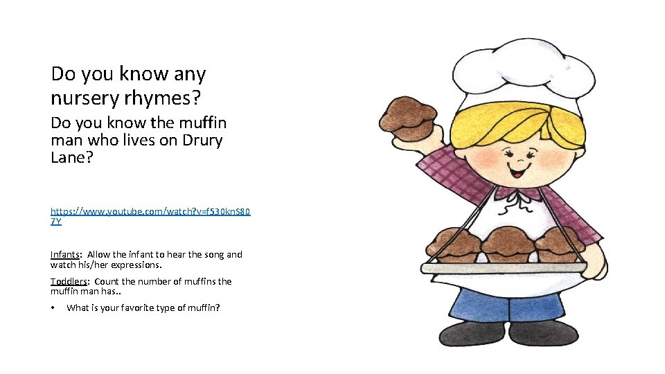 Do you know any nursery rhymes? Do you know the muffin man who lives