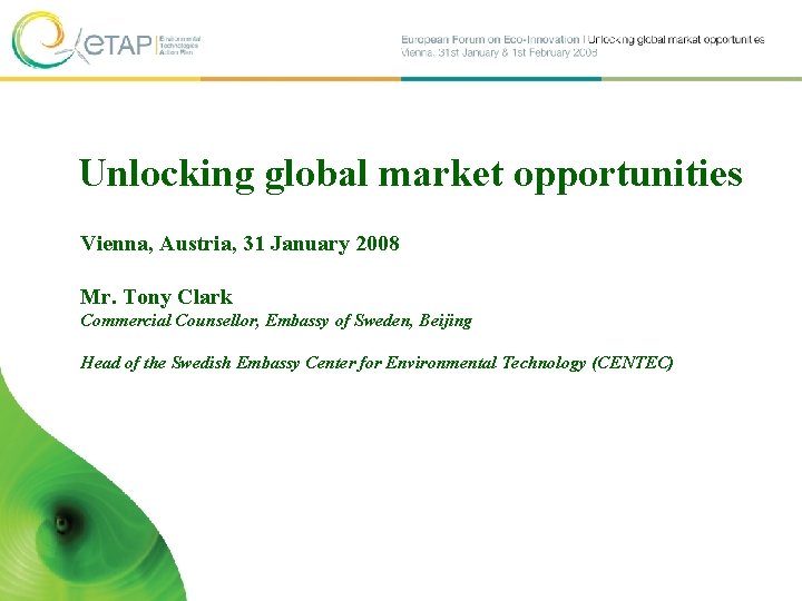 Unlocking global market opportunities Vienna, Austria, 31 January 2008 Mr. Tony Clark Commercial Counsellor,