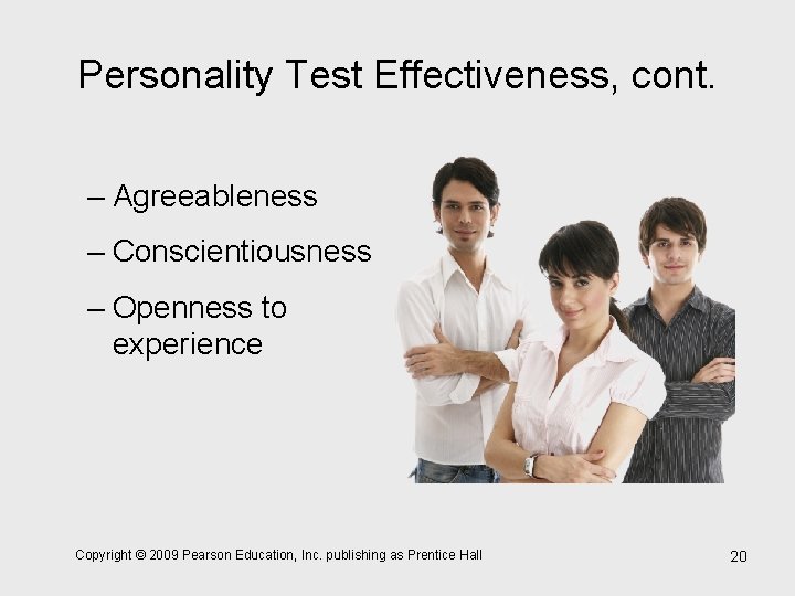 Personality Test Effectiveness, cont. – Agreeableness – Conscientiousness – Openness to experience Copyright ©