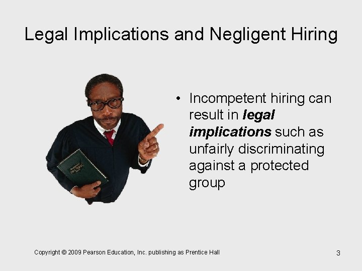 Legal Implications and Negligent Hiring • Incompetent hiring can result in legal implications such