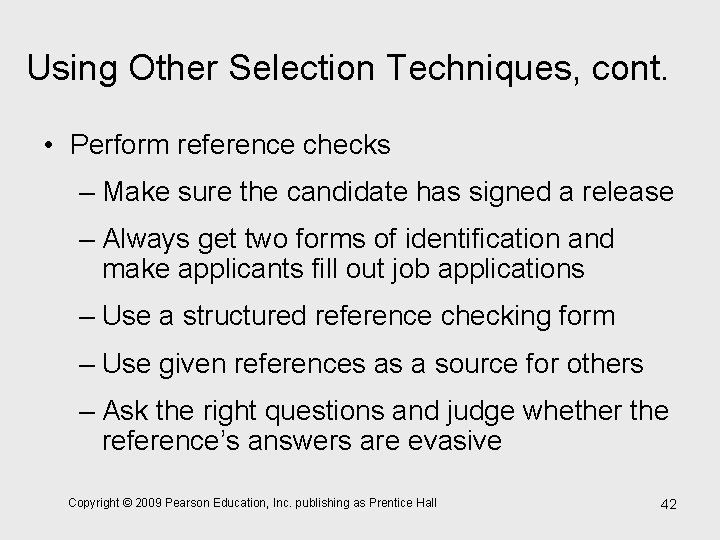 Using Other Selection Techniques, cont. • Perform reference checks – Make sure the candidate