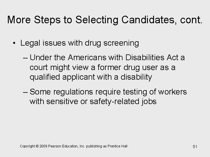 More Steps to Selecting Candidates, cont. • Legal issues with drug screening – Under