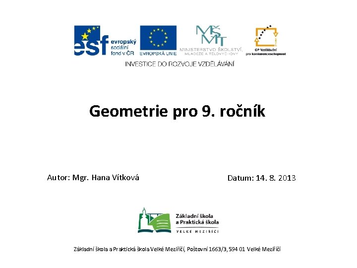 Geometrie pro 9. ročník Autor: Mgr. Hana Vítková Datum: 14. 8. 2013 Základní škola