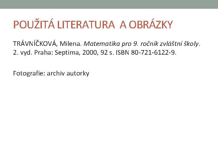 POUŽITÁ LITERATURA A OBRÁZKY TRÁVNÍČKOVÁ, Milena. Matematika pro 9. ročník zvláštní školy. 2. vyd.