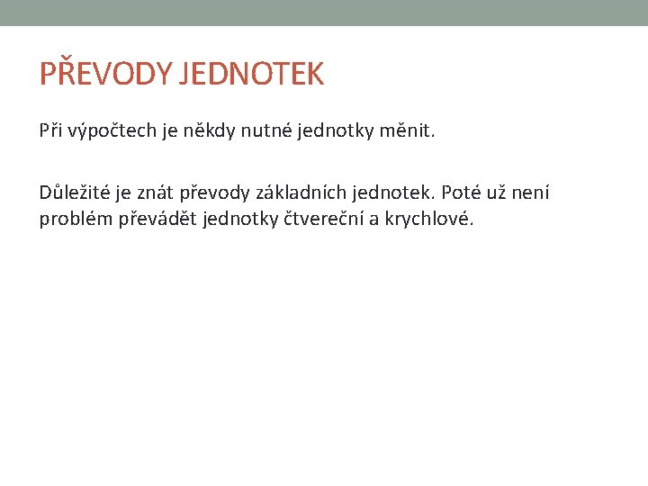 PŘEVODY JEDNOTEK Při výpočtech je někdy nutné jednotky měnit. Důležité je znát převody základních