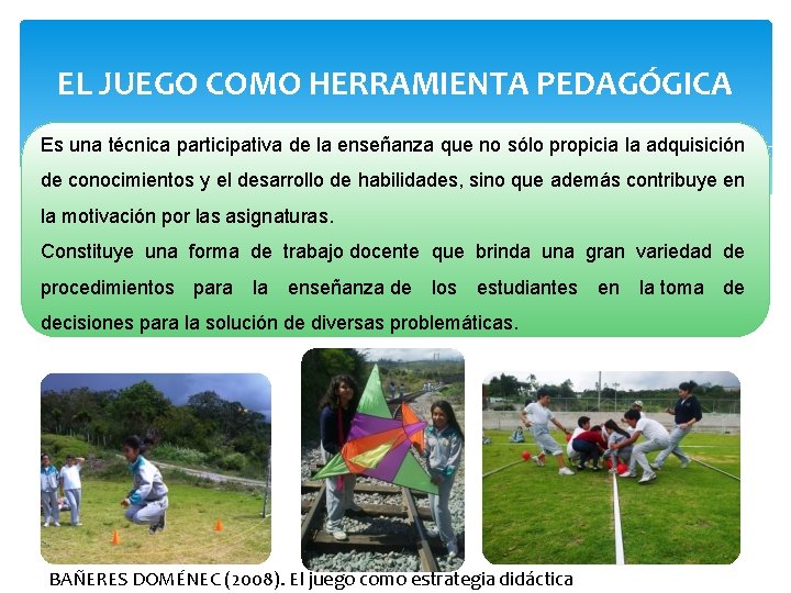 EL JUEGO COMO HERRAMIENTA PEDAGÓGICA Es una técnica participativa de la enseñanza que no