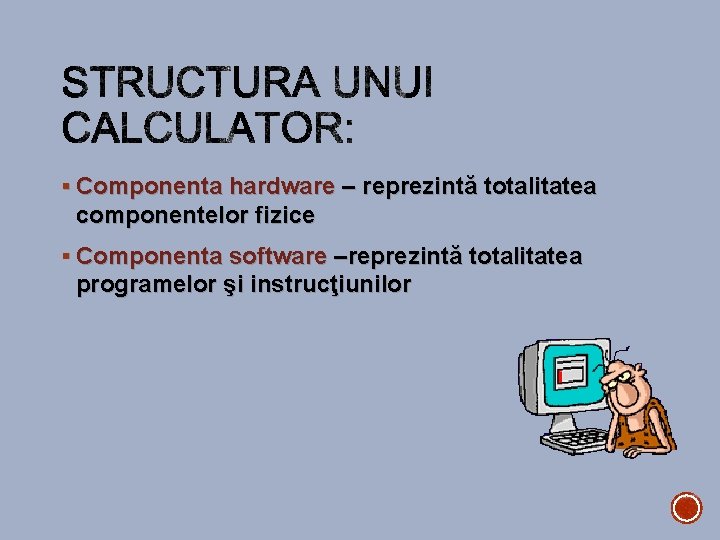 § Componenta hardware – reprezintă totalitatea componentelor fizice § Componenta software –reprezintă totalitatea programelor