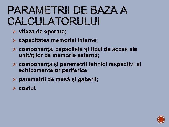 Ø viteza de operare; Ø capacitatea memoriei interne; Ø componenţa, capacitate şi tipul de