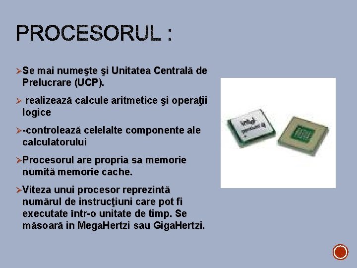 ØSe mai numeşte şi Unitatea Centrală de Prelucrare (UCP). Ø realizează calcule aritmetice şi